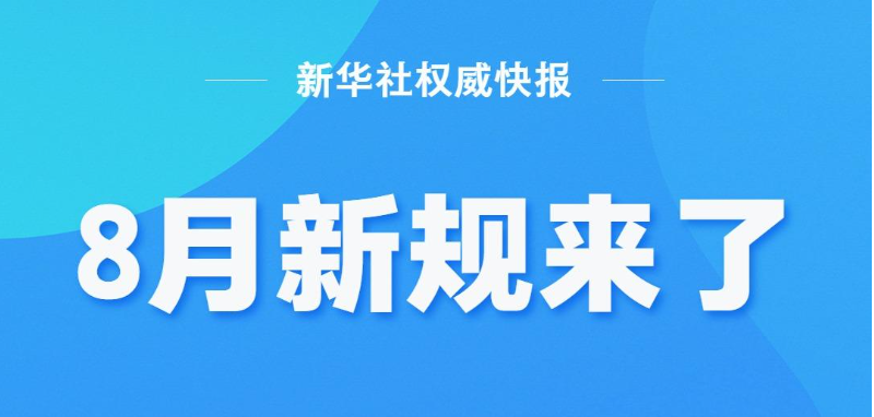 8月起，一批法律法规和部门规章将施行，一起来看，哪些你最关注？
